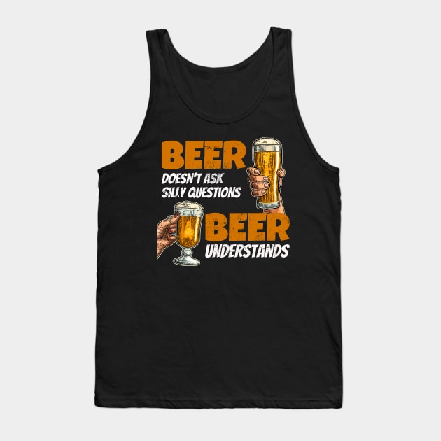 Beer doesn't ask silly questions beer understands funny Tank Top by SzarlottaDesigns